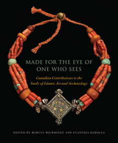 Made for the Eye of One Who Sees (Canadian Contributions to the Study of Islamic Art and Archaeology) by Marcus Milwright, Evanthia Baboula, 9780228012047