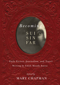 Becoming Sui Sin Far (Early Fiction, Journalism, and Travel Writing by Edith Maude Eaton) by Mary Chapman, 9780773547223