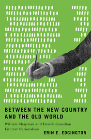 Between the New Country and the Old World (William Chapman and French-Canadian Literary Nationalism) by Erin E. Edgington, 9780228024545