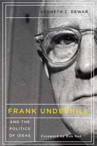 Frank Underhill and the Politics of Ideas by Kenneth C. Dewar, 9780773545205