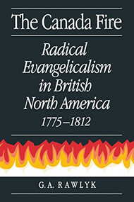 The Canada Fire (Radical Evangelicalism in British North America, 1775-1812) by G.A. Rawlyk, 9780773512771