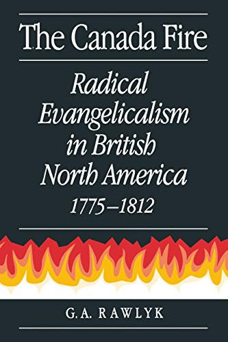 The Canada Fire (Radical Evangelicalism in British North America, 1775-1812) by G.A. Rawlyk, 9780773512771