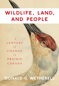 Wildlife, Land, and People (A Century of Change in Prairie Canada) by Donald G. Wetherell, 9780773547919