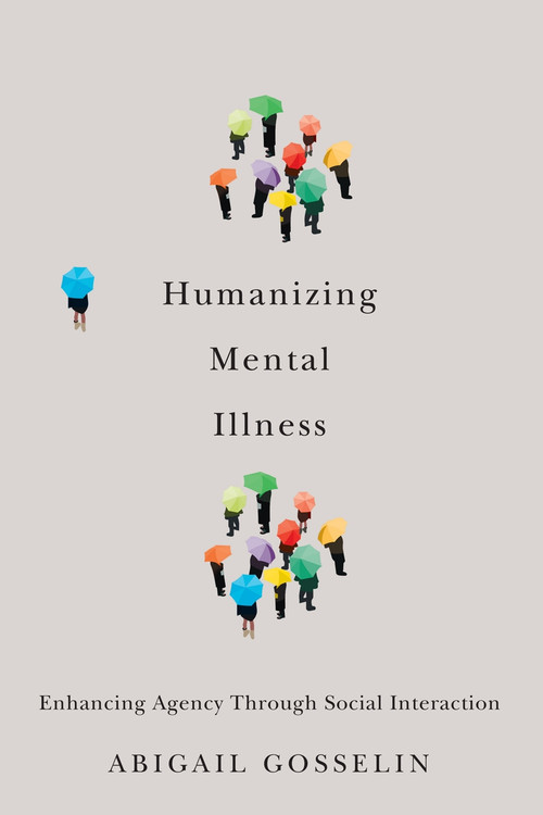 Humanizing Mental Illness (Enhancing Agency through Social Interaction) by Abigail Gosselin, 9780228006794
