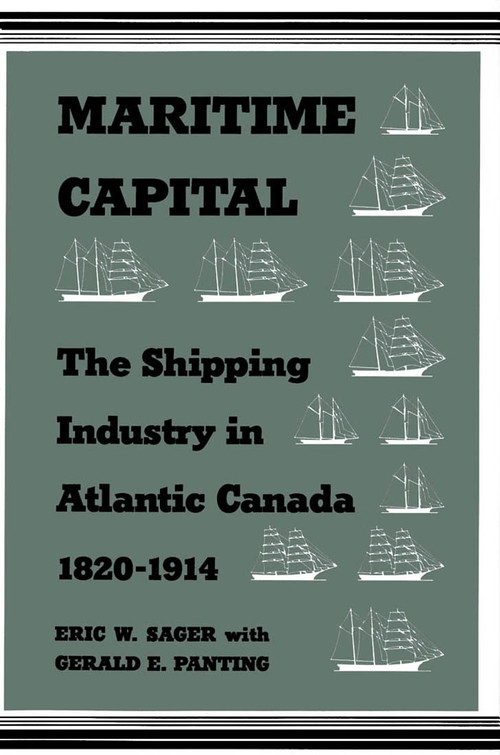 Maritime Capital (The Shipping Industry in Atlantic Canada, 1820-1914) by Eric W. Sager, Gerald E. Panting, 9780773515208