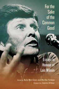 For the Sake of the Common Good (Essays in Honour of Lois Wilson) by Kate Merriman, Bertha Yetman, Louise Arbour, Michael Blair, 9780228010951