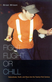 Fight, Flight, or Chill (Subcultures, Youth, and Rave into the Twenty-First Century) by Brian Wilson, 9780773530614