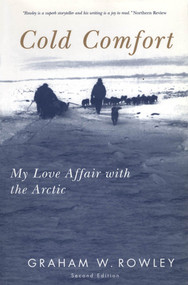 Cold Comfort, Second Edition (My Love Affair with the Arctic) by Graham W. Rowley, 9780773530058