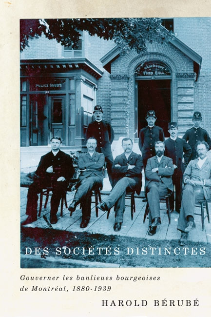 Des sociétés distinctes (Gouverner les banlieues bourgeoises de Montréal, 1880-1939) (French Edition) by Harold Bérubé, 9780773543935
