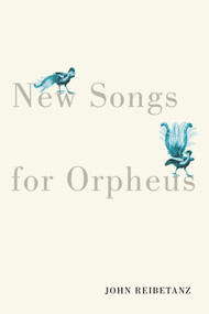 New Songs for Orpheus by John Reibetanz, 9780228016946