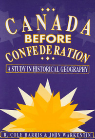 Canada Before Confederation (A Study on Historical Geography) by Cole Harris, John Warkentin, 9780773521278