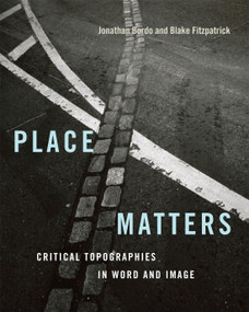 Place Matters (Critical Topographies in Word and Image) by Jonathan Bordo, Blake Fitzpatrick, W.J.T. Mitchell, 9780228013914