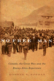No Free Man (Canada, the Great War, and the Enemy Alien Experience) by Bohdan S. Kordan, 9780773547780