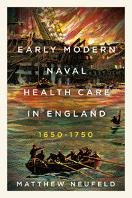 Early Modern Naval Health Care in England, 1650-1750 by Matthew Neufeld, 9780228020592