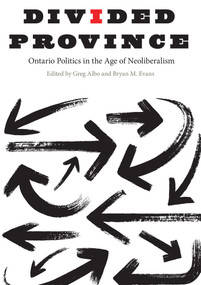 Divided Province (Ontario Politics in the Age of Neoliberalism) by Greg Albo, Bryan M. Evans, 9780773554740