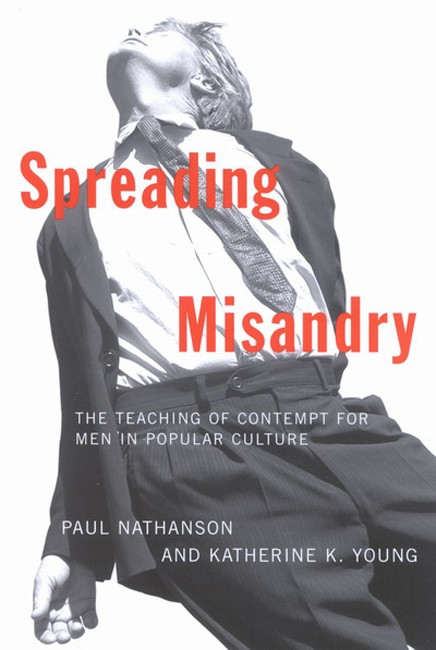 Spreading Misandry (The Teaching of Contempt for Men in Popular Culture) by Paul Nathanson, Katherine K. Young, 9780773530997