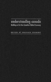 Understanding Canada (Building on the New Canadian Political Economy) by Wallace Clement, 9780773515031