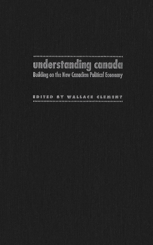 Understanding Canada (Building on the New Canadian Political Economy) by Wallace Clement, 9780773515031