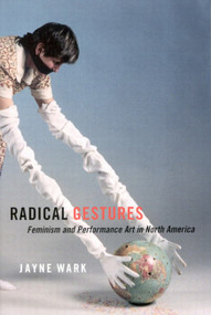 Radical Gestures (Feminism and Performance Art in North America) by Jayne Wark, 9780773530669