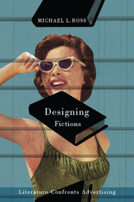 Designing Fictions (Literature Confronts Advertising) by Michael L. Ross, 9780773545366