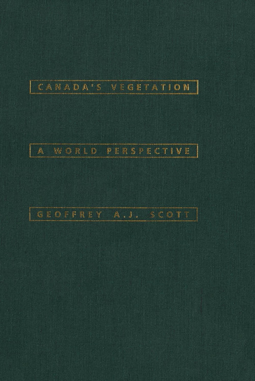 Canada's Vegetation (A World Perspective) by Geoffrey A.J. Scott, 9780773512412