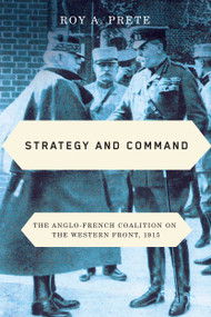 Strategy and Command (The Anglo-French Coalition on the Western Front, 1915) by Roy A. Prete, 9780228006640