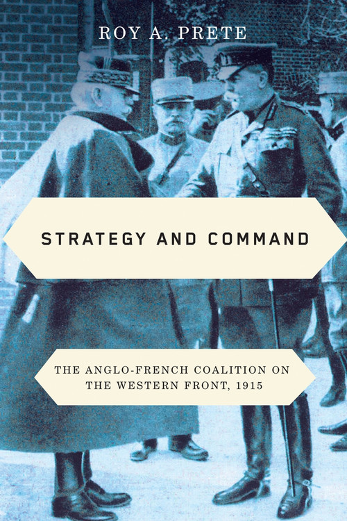 Strategy and Command (The Anglo-French Coalition on the Western Front, 1915) by Roy A. Prete, 9780228006640