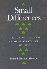 Small Differences (Irish Catholics and Irish Protestants, 1815-1922: An International Perspective) by Donald Harman Akenson, 9780773508583