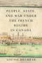 People, State, and War under the French Regime in Canada by Louise Dechêne, Peter Feldstein, Thomas Wien, 9780228006770