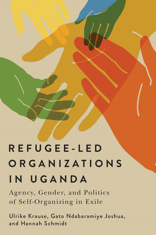 Refugee-Led Organizations in Uganda (Agency, Gender, and Politics of Self-Organizing in Exile) by Ulrike Krause, Gato Ndabaramiye Joshua, Hannah Schmidt, 9780228026952