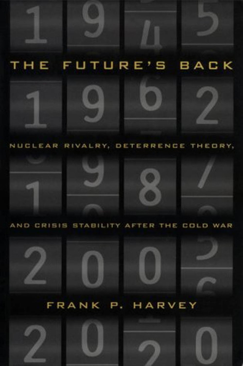 The Future's Back (Nuclear Rivalry, Deterrence Theory, and Crisis Stability after the Cold War) by Frank P. Harvey, 9780773516069