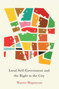 Local Self-Government and the Right to the City by Warren Magnusson, 9780773545656