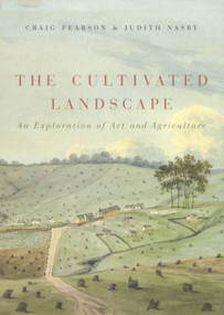The Cultivated Landscape (An Exploration of Art and Agriculture) by Craig Pearson, Judith Nasby, 9780773532465