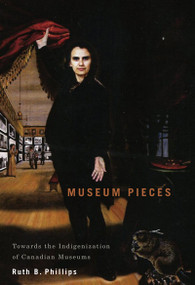 Museum Pieces (Toward the Indigenization of Canadian Museums) by Ruth B. Phillips, 9780773539068