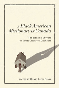 A Black American Missionary in Canada (The Life and Letters of Lewis Champion Chambers) by Hilary Bates Neary, 9780228014478