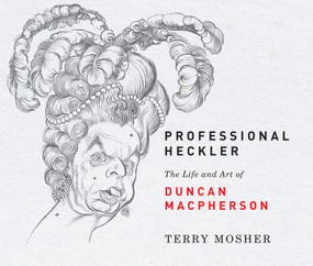 Professional Heckler (The Life and Art of Duncan Macpherson) by Terry Mosher, 9780228001560