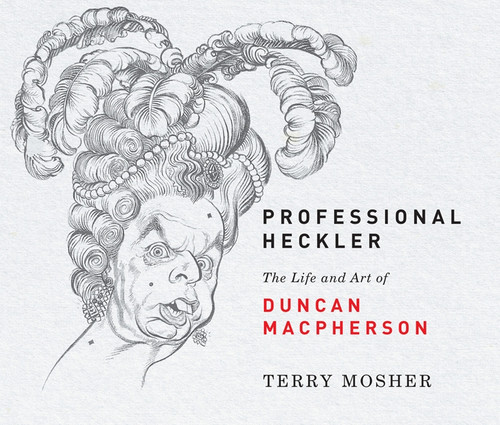 Professional Heckler (The Life and Art of Duncan Macpherson) by Terry Mosher, 9780228001560