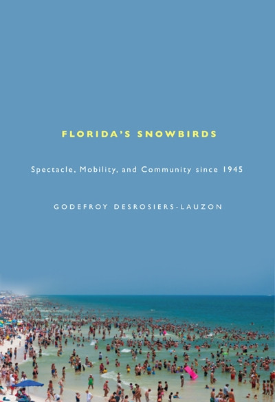Florida's Snowbirds (Spectacle, Mobility, and Community since 1945) by Godefroy Desrosiers-Lauzon, 9780773538542