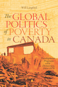 The Global Politics of Poverty in Canada (Development Programs and Democracy, 1964-1979) by Will Langford, 9780228003977