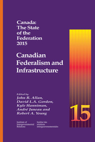 Canada: The State of the Federation 2015 (Canadian Federalism and Infrastructure) by John R. Allan, David L.A. Gordon, Kyle Hanniman, André Juneau, 9781553394556