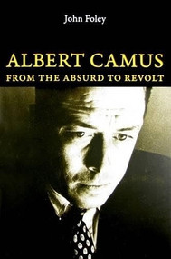 Albert Camus (From the Absurd to Revolt) by John Foley, 9780773534674