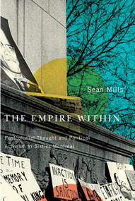 The Empire Within (Postcolonial Thought and Political Activism in Sixties Montreal) by Sean Mills, 9780773536951