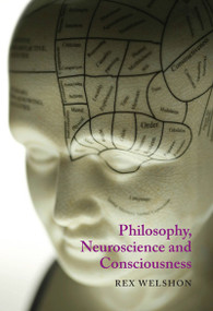 Philosophy, Neuroscience, and Consciousness by Rex Welshon, 9780773538429