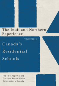 Canada's Residential Schools: The Inuit and Northern Experience (The Final Report of the Truth and Reconciliation Commission of Canada, Volume 2) by Truth and Reconciliation Commission of Canada, 9780773546547