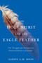 The Holy Spirit and the Eagle Feather (The Struggle for Indigenous Pentecostalism in Canada) by Aaron A.M. Ross, 9780228017660