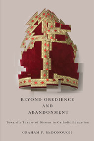 Beyond Obedience and Abandonment (Toward a Theory of Dissent in Catholic Education) by Graham P. McDonough, 9780773540545