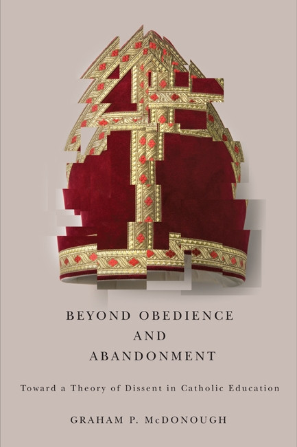 Beyond Obedience and Abandonment (Toward a Theory of Dissent in Catholic Education) by Graham P. McDonough, 9780773540545
