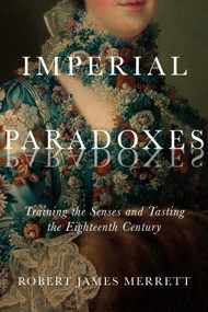 Imperial Paradoxes (Training the Senses and Tasting the Eighteenth Century) by Robert James Merrett, 9780228006848