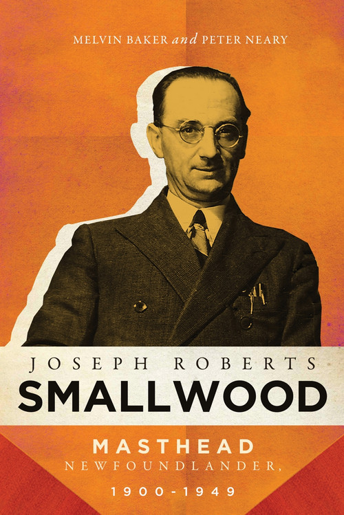 Joseph Roberts Smallwood (Masthead Newfoundlander, 1900-1949) by Melvin Baker, Peter Neary, 9780228006312