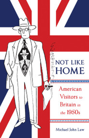 Not Like Home (American Visitors to Britain in the 1950s) by Michael John Law, 9780773558847